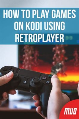 How to Play Games on Kodi: A Journey Through Digital Entertainment and Beyond